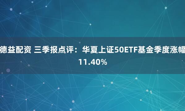 德益配资 三季报点评：华夏上证50ETF基金季度涨幅11.40%
