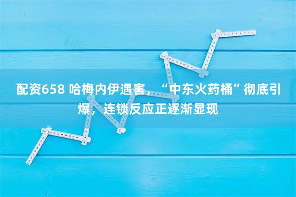 配资658 哈梅内伊遇害，“中东火药桶”彻底引爆，连锁反应正逐渐显现